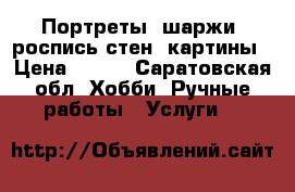 Портреты, шаржи, роспись стен, картины › Цена ­ 200 - Саратовская обл. Хобби. Ручные работы » Услуги   